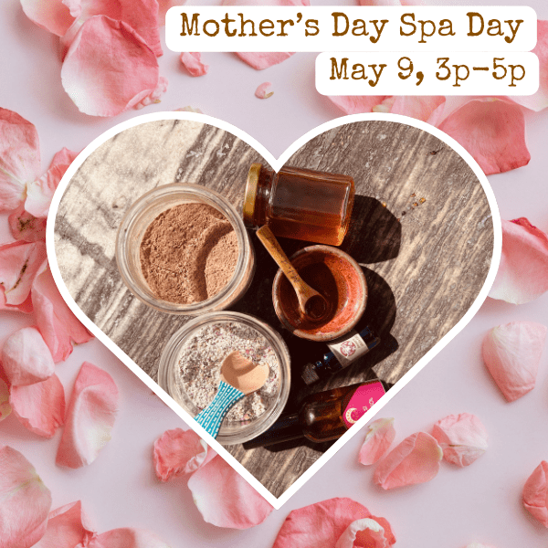 May 9, 2026 - 3pm-5pm - Mother's Day Spa Day: Learn to nourish your skin inside and out during our Mother's Day Spa Day! Beekeeper Carla Salas from Two Hives will start us off by educating us on the basics of honey, including how bees make it and how it benefits our skin. Herbalist Lauren Peterson of White Deer Apothecary will then lead us in an herbal facial experience, including drinking mineral-rich tea, a gentle oatmeal rose exfoliation, a honey & herb hydrating facial mask crafted with botanical hydrosols and nourishing face oils. You will leave with a new glow, an appreciation for the bees, a jar of our face mask, and a custom body scrub to use at home to keep the spa day going!